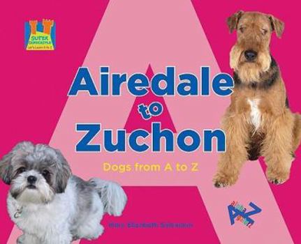 Library Binding Airedale to Zuchon: Dogs from A to Z Book