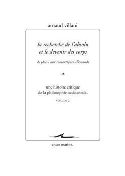 La Recherche de l'Absolu Et Le Devenir Des Corps de Plotin Aux Romantiques Allemands: Une Histoire Critique de la Philosophie Occidentale Volume 2
