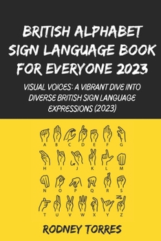Paperback British Alphabet Sign Language Book For Everyone 2023: Visual Voices: A Vibrant Dive into Diverse British Sign Language Expressions (2023) Book