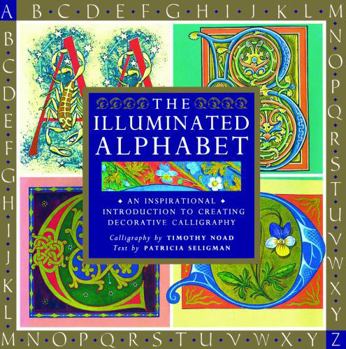 Hardcover The Illuminated Alphabet: An Inspirational Introduction to Creating Decorative Calligraphy Book