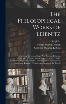 Hardcover The Philosophical Works of Leibnitz: Comprising the Monadology, New System of Nature, Principles of Nature and of Grace, Letters to Clarke, Refutation Book