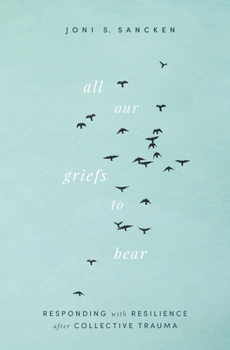 Paperback All Our Griefs to Bear: Responding with Resilience After Collective Trauma Book