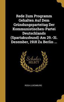 Hardcover Rede Zum Programm Gehalten Auf Dem Gründungsparteitag Der Kommunistischen-Partei Deutschlands (Spartakusbund) Am 29.-31. Dezember, 1918 Zu Berlin ... [German] Book