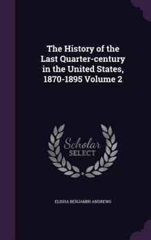 Hardcover The History of the Last Quarter-century in the United States, 1870-1895 Volume 2 Book