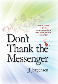 Hardcover Don't Thank the Messenger: A true telling of divine communications and supernatural encounters Book