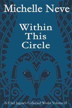 Paperback Within This Circle: Ix'Chel Jaguar's Collected Works Volume II-2006 to 2015 Book