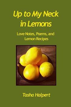 Paperback Up to My Neck in Lemons: Love Notes, Poems, and Lemon Recipes Book