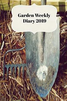 Paperback Garden Weekly Diary 2019: With Weekly Scheduling and Monthly Gardening Planning from January 2019 - December 2019 with Garden Tools Book