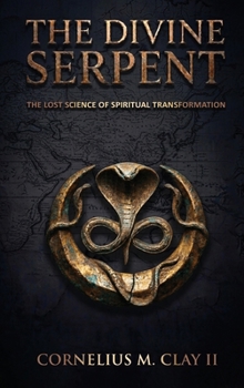The Divine Serpent: The Lost Science of Spiritual Transformation