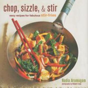 Hardcover Chop, Sizzle, & Stir: Easy Recipes for Fabulous Stir-Fries Book