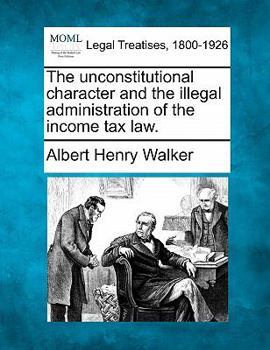 Paperback The Unconstitutional Character and the Illegal Administration of the Income Tax Law. Book