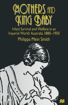 Paperback Mothers and King Baby: Infant Survival and Welfare in an Imperial World: Australia 1880-1950 Book
