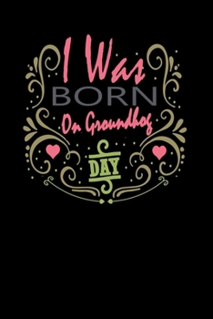 I Was Born On Groundhog Day: A funny and Great Gift to write in Journal 6x9 Notebook, Lined, 120 Pages