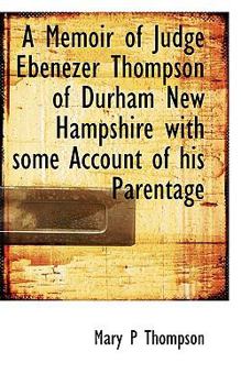 Paperback A Memoir of Judge Ebenezer Thompson of Durham New Hampshire with Some Account of His Parentage Book