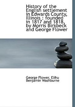 History of the English Settlement in Edwards County, Illinois: Founded in 1817 and 1818, by Morris