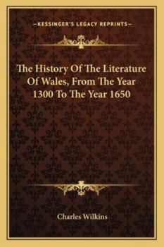 Paperback The History Of The Literature Of Wales, From The Year 1300 To The Year 1650 Book