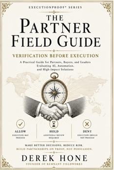 ExecutionProof Partner Field Guide: Partnership Should Move by Proof, Not Persuasion: A Board-Ready Guide to Evaluating Verification Before Execution ... Fieldworks Board-Ready Enterprise Line))