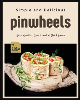 Paperback Simple and Delicious Pinwheels: Easy Appetizer, Snack, and A Quick Lunch Book