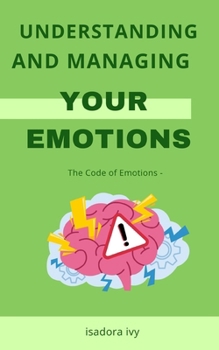 The Code of Emotions -: Understanding and Managing Your Emotions
