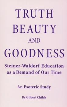 Paperback Truth, Beauty, and Goodness: Steiner-Waldorf Education as a Demand of Our Time: An Esoteric Study Book