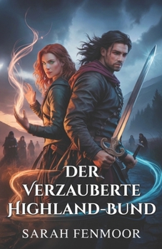 Der Verzauberte Highland-Bund: Eine schottische Liebesgeschichte zwischen Feinden - von Magie, Treue und Clan-Geheimnissen (German Edition)