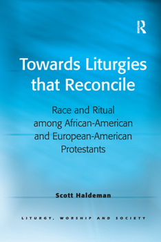 Paperback Towards Liturgies That Reconcile: Race and Ritual Among African-American and European-American Protestants Book