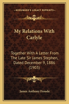 Paperback My Relations With Carlyle: Together With A Letter From The Late Sir James Stephen, Dated December 9, 1886 (1903) Book