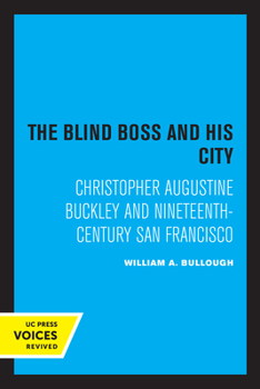 Paperback The Blind Boss and His City: Christopher Augustine Buckley and Nineteenth-Century San Francisco Book