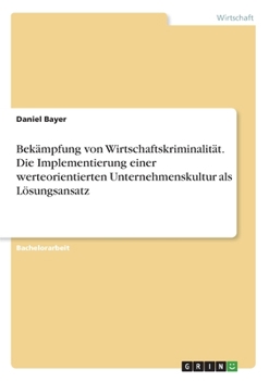 Paperback Bekämpfung von Wirtschaftskriminalität. Die Implementierung einer werteorientierten Unternehmenskultur als Lösungsansatz [German] Book