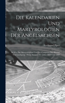 Hardcover Die Kalendarien und Martyrologien der Angelsachsen: So wie das Martyrologium und der Computus der Herrad von Landsperg: Nebst Annalen der Jahre 1859 u [German] Book