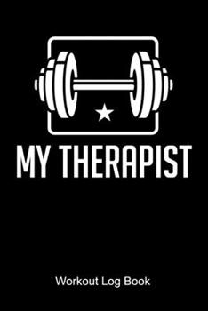 My Therapist Workout Log Book: Workout Journal for a body builder and fitness fan who is doing weight lifting and workouts at the gym