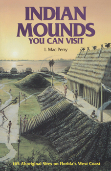 Paperback Indian Mounds You Can Visit: 165 Aboriginal Sites on Florida's West Coast Book