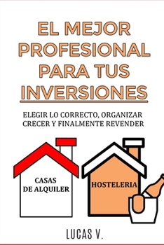 Paperback EL MEJOR PROFESIONAL PARA TUS INVERSIONES. The best professional for your real estate investments HOUSE AND BUSINESS (SPANISH VERSION): Elegir lo corr Book