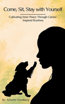 Paperback Come, Sit, Stay with Yourself: Cultivating Inner Peace Through Canine-Inspired Routines Book