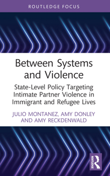 Paperback Between Systems and Violence: State-Level Policy Targeting Intimate Partner Violence in Immigrant and Refugee Lives Book