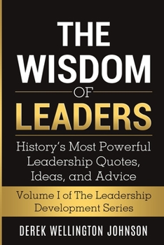 Paperback The Wisdom of Leaders: History's Most Powerful Leadership Quotes, Ideas, and Advice: History's Most Powerful Leadership Quotes, Ideas, and Ad Book