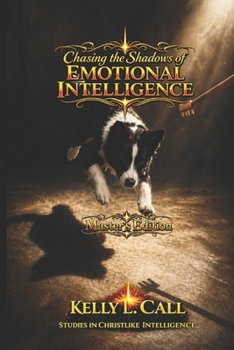 Chasing the Shadows of Emotional Intelligence - Master's Edition: From Guesswork to the Architecture of the Soul (How to Optimize Christlike Emotional and Spiritual Intelligence)