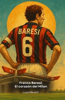 Franco Baresi: El corazón del Milan: La leyenda del defensa que hizo historia en el fútbol
