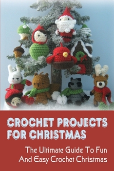 Paperback Crochet Projects For Christmas: The Ultimate Guide To Fun & Easy Crochet Christmas: How To Make Christmas Crochet Projects Book