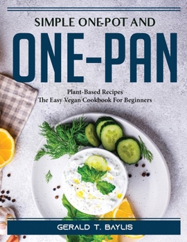 Paperback Simple One-Pot and One-Pan: Plant-Based Recipes_ The Easy Vegan Cookbook For Beginners Book