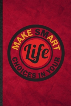 Make Smart Choices in Your Life: Funny Blank Lined Painting Performing Art Notebook/ Journal, Graduation Appreciation Gratitude Thank You Souvenir Gag Gift, Stylish Graphic 110 Pages