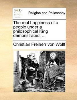 Paperback The Real Happiness of a People Under a Philosophical King Demonstrated; ... Book