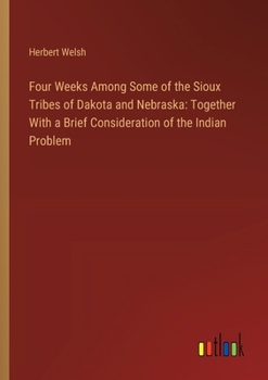 Paperback Four Weeks Among Some of the Sioux Tribes of Dakota and Nebraska: Together With a Brief Consideration of the Indian Problem Book