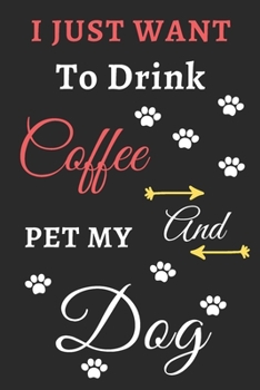 I Just Want To Drink Coffee And Pet My Dog: Funny Notebook with Blank Lined Pages