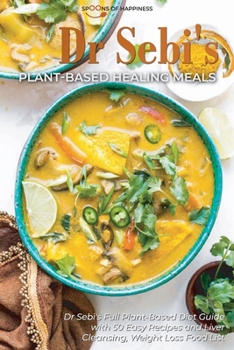 Paperback Dr Sebi's Plant-Based Healing Meals: Dr Sebi's Full Plant-Based Diet Guide with 50 Easy Recipes and Liver Cleansing, Weight Loss Food List Book