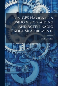 Paperback Non-GPS Navigation Using Vision-Aiding and Active Radio Range Measurements Book