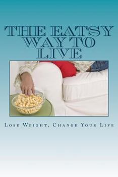 Paperback The Eatsy Way To Live: Lose Weight, Change Your Life Book