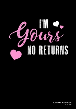 I'm Yours No Returns: Journal, Notebook, Or Diary  | 120 Blank Lined Pages | 7" X 10" | Matte Finished Soft Cover