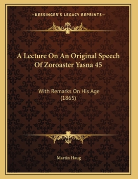 Paperback A Lecture On An Original Speech Of Zoroaster Yasna 45: With Remarks On His Age (1865) Book