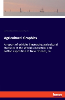 Paperback Agricultural Graphics: A report of exhibits illustrating agricultural statistics at the World's industrial and cotton exposition at New Orlea Book